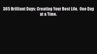 Read 365 Brilliant Days: Creating Your Best Life.  One Day at a Time. Ebook Online