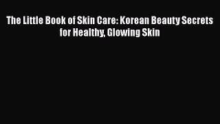 Download The Little Book of Skin Care: Korean Beauty Secrets for Healthy Glowing Skin Ebook