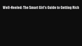Read Well-Heeled: The Smart Girl's Guide to Getting Rich Ebook Online