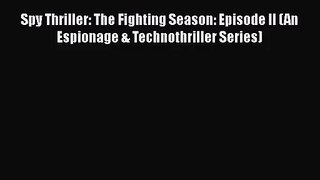 [PDF Download] Spy Thriller: The Fighting Season: Episode II (An Espionage & Technothriller