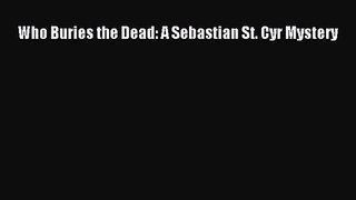 [PDF Download] Who Buries the Dead: A Sebastian St. Cyr Mystery [Read] Online