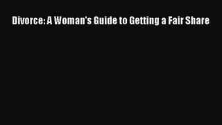 [PDF Download] Divorce: A Woman's Guide to Getting a Fair Share [Download] Full Ebook