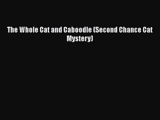 [PDF Download] The Whole Cat and Caboodle (Second Chance Cat Mystery) [Read] Full Ebook