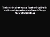 Read The Natural Colon Cleanse: Your Guide to Healthy and Natural Colon Cleansing Through Simple