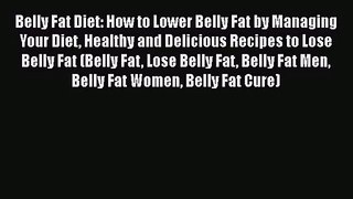 Read Belly Fat Diet: How to Lower Belly Fat by Managing Your Diet Healthy and Delicious Recipes