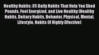Read Healthy Habits: 35 Daily Habits That Help You Shed Pounds Feel Energized and Live Healthy