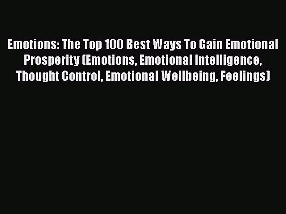 Read Emotions: The Top 100 Best Ways To Gain Emotional Prosperity (Emotions Emotional Intelligence