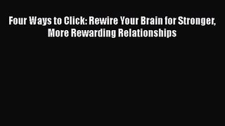 Read Four Ways to Click: Rewire Your Brain for Stronger More Rewarding Relationships Ebook