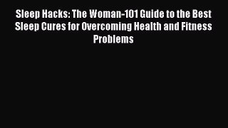 Read Sleep Hacks: The Woman-101 Guide to the Best Sleep Cures for Overcoming Health and Fitness