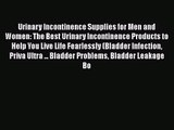 Read Urinary Incontinence Supplies for Men and Women: The Best Urinary Incontinence Products