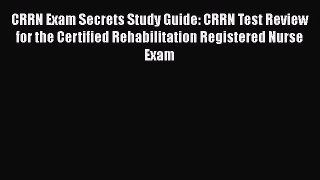 Read CRRN Exam Secrets Study Guide: CRRN Test Review for the Certified Rehabilitation Registered
