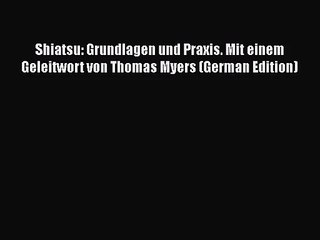 Download Video: Read Shiatsu: Grundlagen und Praxis. Mit einem Geleitwort von Thomas Myers (German Edition)