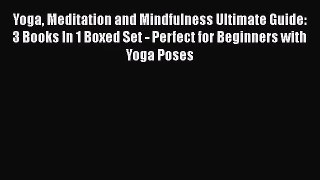 Read Yoga Meditation and Mindfulness Ultimate Guide: 3 Books In 1 Boxed Set - Perfect for Beginners