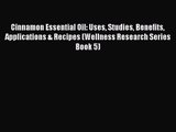 Read Cinnamon Essential Oil: Uses Studies Benefits Applications & Recipes (Wellness Research