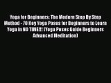 [PDF Download] Yoga for Beginners: The Modern Step By Step Method - 70 Key Yoga Poses for Beginners