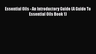 [PDF Download] Essential Oils - An Introductory Guide (A Guide To Essential Oils Book 1) [PDF]