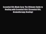 [PDF Download] Essential Oils Made Easy: The Ultimate Guide to Healing with Essential Oils!