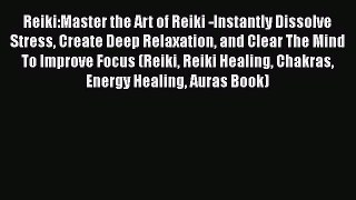 [PDF Download] Reiki:Master the Art of Reiki -Instantly Dissolve Stress Create Deep Relaxation