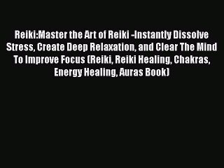 [PDF Download] Reiki:Master the Art of Reiki -Instantly Dissolve Stress Create Deep Relaxation