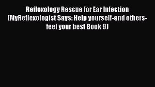 [PDF Download] Reflexology Rescue for Ear Infection (MyReflexologist Says: Help yourself-and