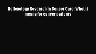 [PDF Download] Reflexology Research in Cancer Care: What it means for cancer patients [PDF]