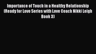 [PDF Download] Importance of Touch in a Healthy Relationship (Ready for Love Series with Love