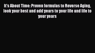 Download It's About Time: Proven formulas to Reverse Aging look your best and add years to