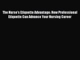 Read The Nurse's Etiquette Advantage: How Professional Etiquette Can Advance Your Nursing Career