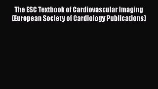 Read The ESC Textbook of Cardiovascular Imaging (European Society of Cardiology Publications)
