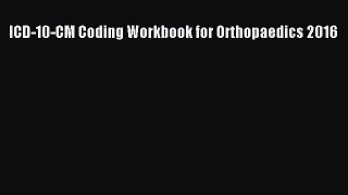 [PDF Download] ICD-10-CM Coding Workbook for Orthopaedics 2016 [Download] Online