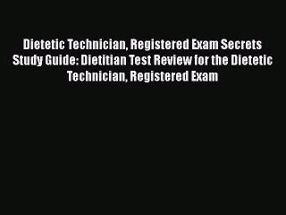 [PDF Download] Dietetic Technician Registered Exam Secrets Study Guide: Dietitian Test Review