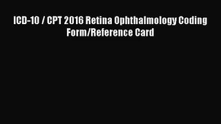 [PDF Download] ICD-10 / CPT 2016 Retina Ophthalmology Coding Form/Reference Card [PDF] Online