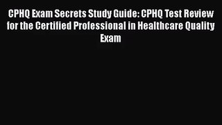 [PDF Download] CPHQ Exam Secrets Study Guide: CPHQ Test Review for the Certified Professional