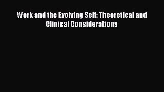 [PDF Download] Work and the Evolving Self: Theoretical and Clinical Considerations [Read] Online
