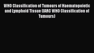 [PDF Download] WHO Classification of Tumours of Haematopoietic and Lymphoid Tissue (IARC WHO