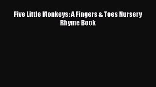 Read Five Little Monkeys: A Fingers & Toes Nursery Rhyme Book PDF Online