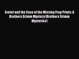 [PDF Download] Gretel and the Case of the Missing Frog Prints: A Brothers Grimm Mystery (Brothers