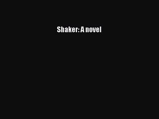 [PDF Download] Shaker: A novel [Read] Online
