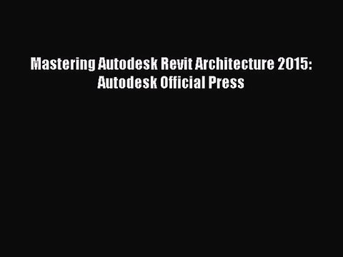 Read Mastering Autodesk Revit Architecture 2015: Autodesk Official Press PDF Free