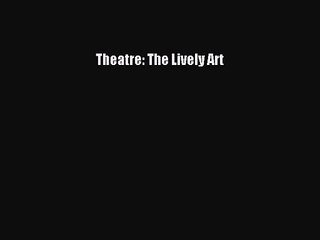 Read Theatre: The Lively Art Ebook Free