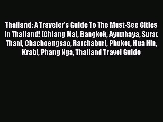 Read Thailand: A Traveler's Guide To The Must-See Cities In Thailand! (Chiang Mai Bangkok Ayutthaya