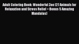 Read Adult Coloring Book: Wonderful Zoo (27 Animals for Relaxation and Stress Relief + Bonus