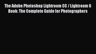 Download The Adobe Photoshop Lightroom CC / Lightroom 6 Book: The Complete Guide for Photographers