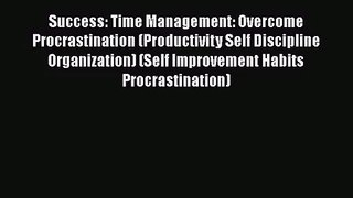 Read Success: Time Management: Overcome Procrastination (Productivity Self Discipline Organization)