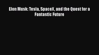 Download Elon Musk: Tesla SpaceX and the Quest for a Fantastic Future Ebook Free