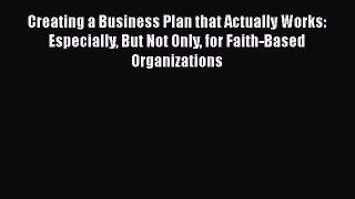 Read Creating a Business Plan that Actually Works: Especially But Not Only for Faith-Based