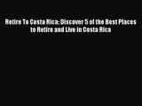 Read Retire To Costa Rica: Discover 5 of the Best Places to Retire and Live in Costa Rica Ebook