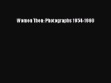 [PDF Download] Women Then: Photographs 1954-1969 [Read] Full Ebook