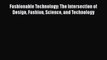[PDF Download] Fashionable Technology: The Intersection of Design Fashion Science and Technology