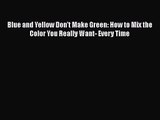 [PDF Download] Blue and Yellow Don't Make Green: How to Mix the Color You Really Want- Every